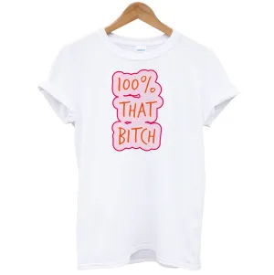 100% That Bitch T-Shirt